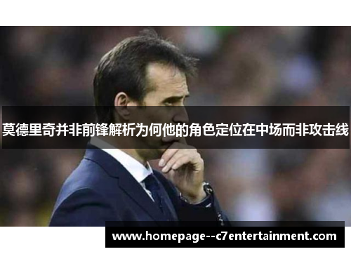 莫德里奇并非前锋解析为何他的角色定位在中场而非攻击线