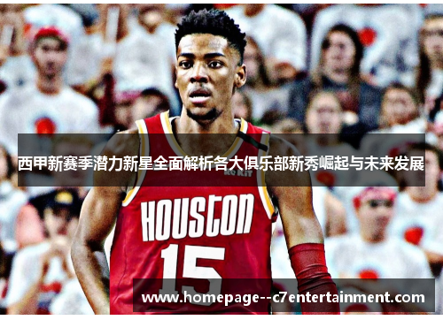 西甲新赛季潜力新星全面解析各大俱乐部新秀崛起与未来发展
