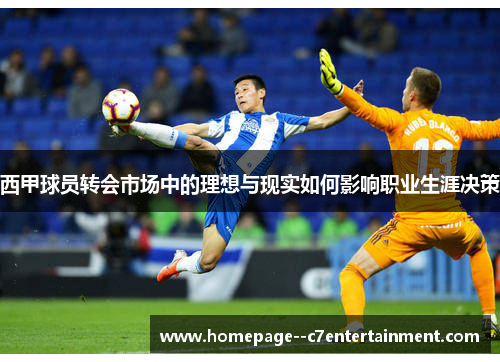 西甲球员转会市场中的理想与现实如何影响职业生涯决策 西甲球员转会市场中的理想与现实如何影响职业生涯决策