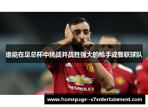 谁能在足总杯中挑战并战胜强大的枪手或曼联球队