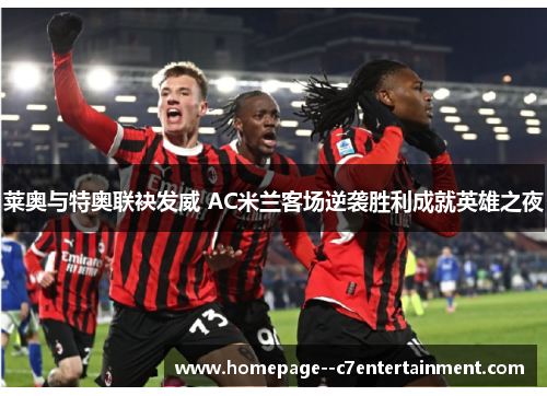 莱奥与特奥联袂发威 AC米兰客场逆袭胜利成就英雄之夜 莱奥与特奥联袂发威 AC米兰客场逆袭胜利成就英雄之夜