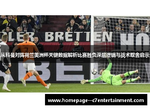 从科曼对阵荷兰美洲杯关键数据解析比赛胜负深层逻辑与战术取舍启示