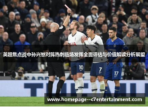 英超焦点战中孙兴慜对阵热刺临场发挥全面评估与价值解读分析展望 英超焦点战中孙兴慜对阵热刺临场发挥全面评估与价值解读分析展望