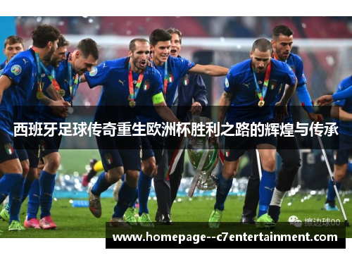 西班牙足球传奇重生欧洲杯胜利之路的辉煌与传承 西班牙足球传奇重生欧洲杯胜利之路的辉煌与传承