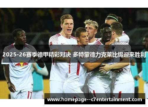 2025-26赛季德甲精彩对决 多特蒙德力克莱比锡迎来胜利