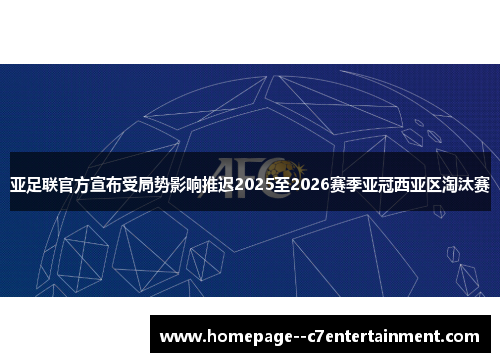 亚足联官方宣布受局势影响推迟2025至2026赛季亚冠西亚区淘汰赛 亚足联官方宣布受局势影响推迟2025至2026赛季亚冠西亚区淘汰赛