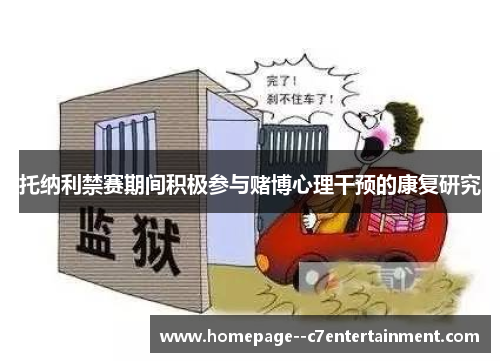 托纳利禁赛期间积极参与赌博心理干预的康复研究 托纳利禁赛期间积极参与赌博心理干预的康复研究