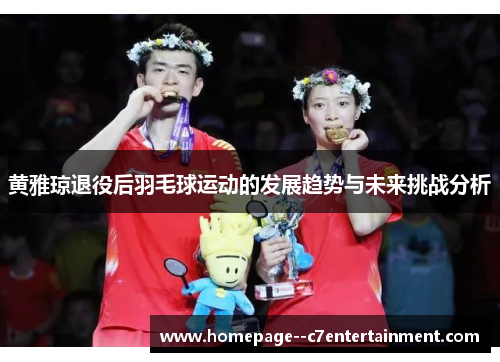 黄雅琼退役后羽毛球运动的发展趋势与未来挑战分析
