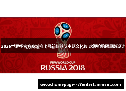 2026世界杯官方商城推出最新款球队主题文化衫 欢迎抢购限量版设计