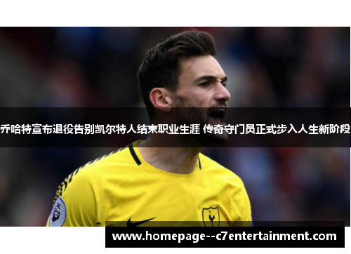 乔哈特宣布退役告别凯尔特人结束职业生涯 传奇守门员正式步入人生新阶段