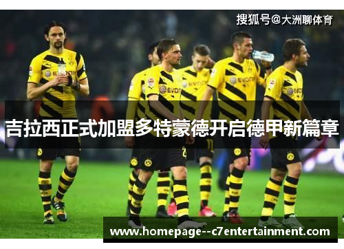 吉拉西正式加盟多特蒙德开启德甲新篇章