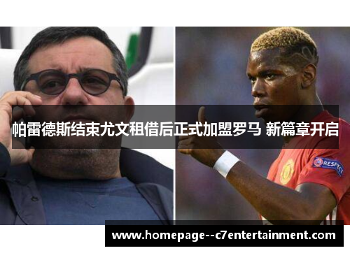 帕雷德斯结束尤文租借后正式加盟罗马 新篇章开启 帕雷德斯结束尤文租借后正式加盟罗马 新篇章开启